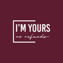 Vinyl Wall Art Decal - I'm Yours No Refunds - 15" x 25" - Trendy Inspirational Cute Design Sticker For Children Bedroom Home Baby Nursery Daycare Kids Room Decor 1