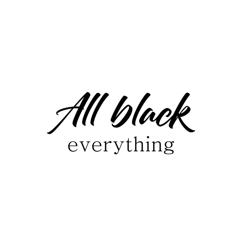 Vinyl Wall Art Decal - All Black Everything - 10.5" x 25" - Modern Fun Inspiring Style Quote Sticker For Home Bedroom Closet Bathroom Living Room Boutique Beauty Saloon Office Decor 1