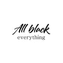 Vinyl Wall Art Decal - All Black Everything - 10.5" x 25" - Modern Fun Inspiring Style Quote Sticker For Home Bedroom Closet Bathroom Living Room Boutique Beauty Saloon Office Decor 1