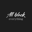Vinyl Wall Art Decal - All Black Everything - 10.5" x 25" - Modern Fun Inspiring Style Quote Sticker For Home Bedroom Closet Bathroom Living Room Boutique Beauty Saloon Office Decor 1
