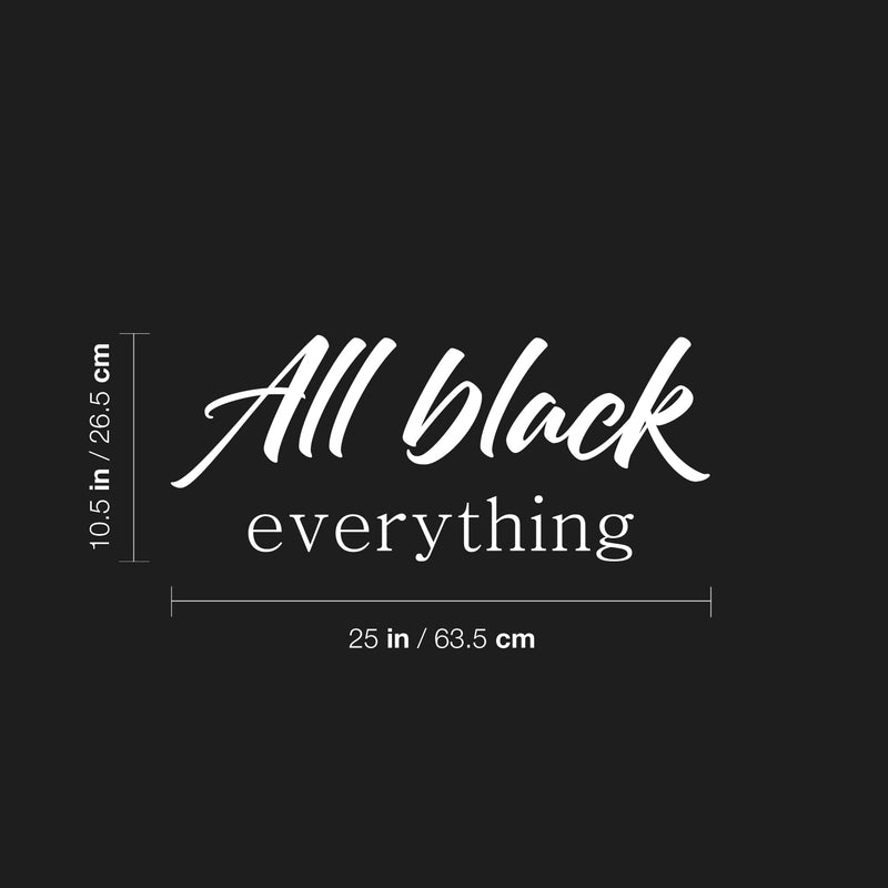 Vinyl Wall Art Decal - All Black Everything - 10.5" x 25" - Modern Fun Inspiring Style Quote Sticker For Home Bedroom Closet Bathroom Living Room Boutique Beauty Saloon Office Decor 3