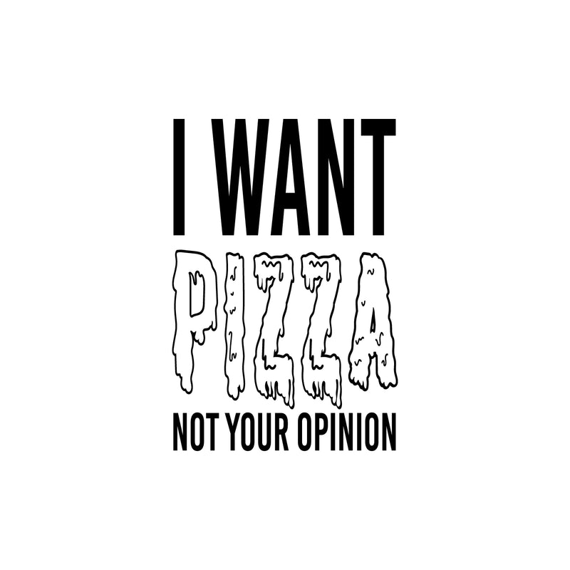 Vinyl Wall Art Decal - I Want Pizza Not Your Opinion - 25" x 17" - Trendy Sarcastic Adult Quote Sticker For Home Living Room Kitchen Restaurant Coffee Shop Storefront Decor 1