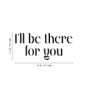 Vinyl Wall Art Decal - I'll Be There For You - 11.5" x 25" - Modern Inspirational Good Vibes Quote Sticker For Home Bedroom Closet Living Room School Office Coffee Shop Decor 4