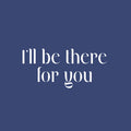 Vinyl Wall Art Decal - I'll Be There For You - 11.5" x 25" - Modern Inspirational Good Vibes Quote Sticker For Home Bedroom Closet Living Room School Office Coffee Shop Decor 1
