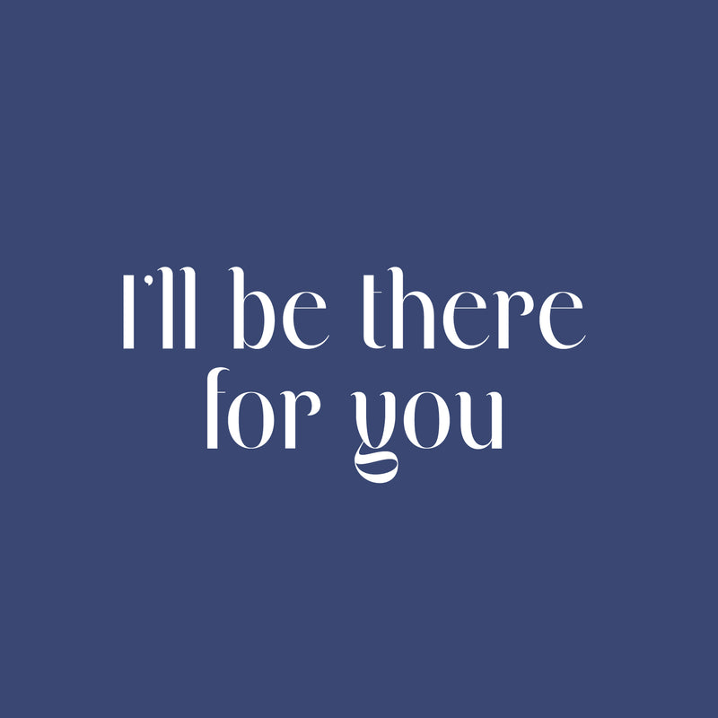 Vinyl Wall Art Decal - I'll Be There For You - 11.5" x 25" - Modern Inspirational Good Vibes Quote Sticker For Home Bedroom Closet Living Room School Office Coffee Shop Decor 1