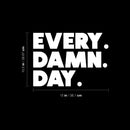 Vinyl Wall Art Decal - Every. Damn. Day. - 10.5" x 15" - Trendy Motivational Quote Sticker For Home Office Workout Room Yoga Dance CrossFit Center Gym Fitness Lifestyle Decor 4