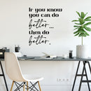 Vinyl Wall Art Decal - If You Know You Can Do Better Then Do Better - 12. Trendy Motivating Positive Lifestyle Quote Sticker For Home Bedroom School Office Gym Fitness Decor 3