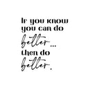 Vinyl Wall Art Decal - If You Know You Can Do Better Then Do Better - 12.5" x 11" - Trendy Motivating Positive Lifestyle Quote Sticker For Home Bedroom School Office Gym Fitness Decor 1