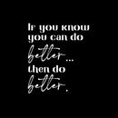 Vinyl Wall Art Decal - If You Know You Can Do Better Then Do Better - 12.5" x 11" - Trendy Motivating Positive Lifestyle Quote Sticker For Home Bedroom School Office Gym Fitness Decor 1