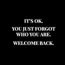 Vinyl Wall Art Decal - It's Ok You Just Forgot Who You Are Welcome Back - 7" x 12" - Motivational Lovely Quote Sticker For Home Bedroom Closet Living Room Office Coffee Shop Decor 1
