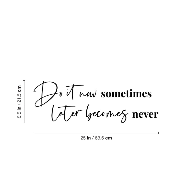 Vinyl Wall Art Decal - Do It Now Sometimes Later Becomes Never - 8.5" x 25" - Modern Motivational Goals Quote Sticker For Home Office School Classroom Decor 4