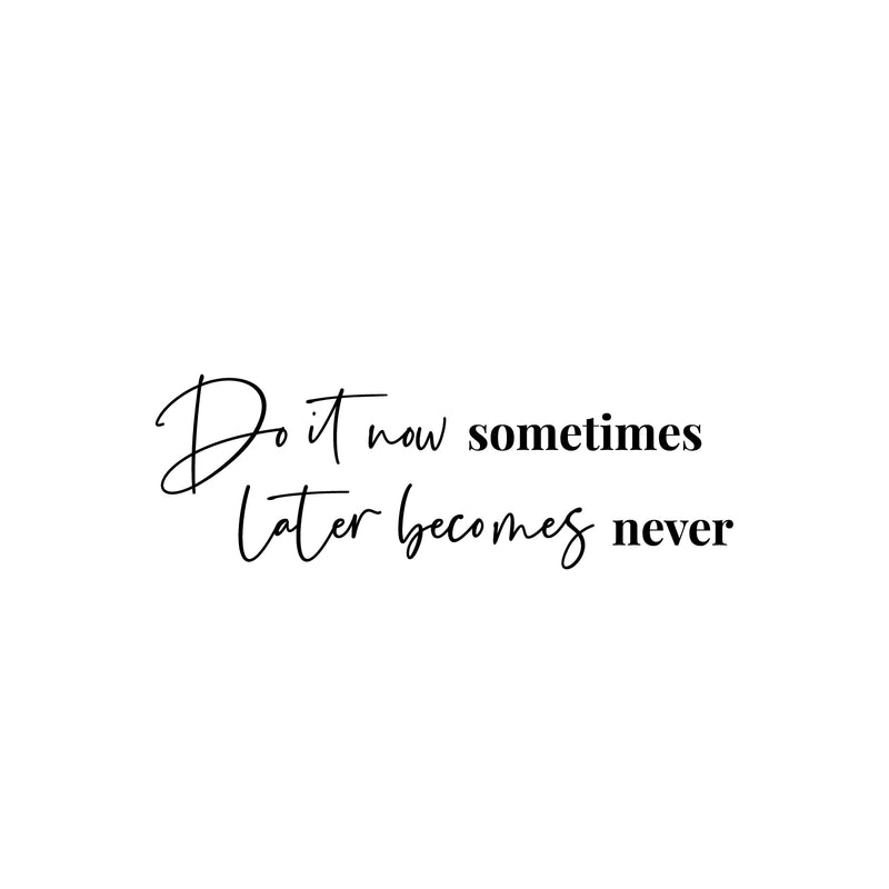 Vinyl Wall Art Decal - Do It Now Sometimes Later Becomes Never - 8. Modern Motivational Goals Quote Sticker For Home Office School Classroom Decor 1