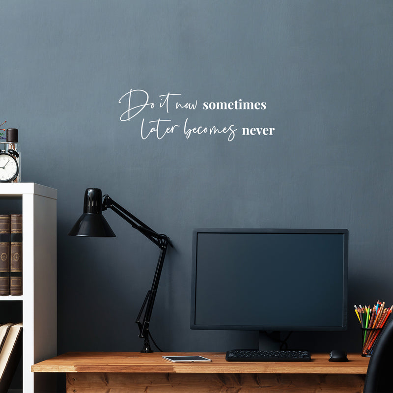 Vinyl Wall Art Decal - Do It Now Sometimes Later Becomes Never - 8.5" x 25" - Modern Motivational Goals Quote Sticker For Home Office School Classroom Decor 2