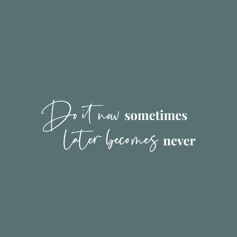 Vinyl Wall Art Decal - Do It Now Sometimes Later Becomes Never - 8.5" x 25" - Modern Motivational Goals Quote Sticker For Home Office School Classroom Decor 1