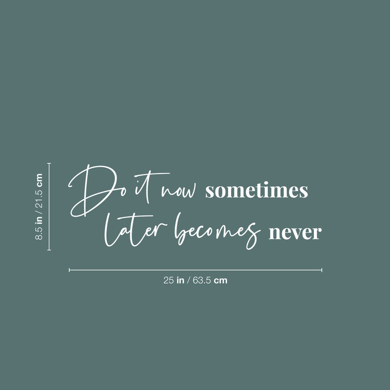 Vinyl Wall Art Decal - Do It Now Sometimes Later Becomes Never - 8.5" x 25" - Modern Motivational Goals Quote Sticker For Home Office School Classroom Decor 4