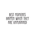 Vinyl Wall Art Decal - Best Moments Happen When They Are Unplanned - Modern Inspirational Sticker For Home Bedroom Baby Nursery Daycare Kids Room Decor 1