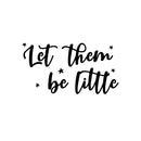 Vinyl Wall Art Decal - Let Them Be Little - 8" x 15" - Modern Inspirational Cute Design Sticker For Children Bedroom Home Baby Nursery Daycare Kids Room Decor 1