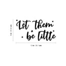 Vinyl Wall Art Decal - Let Them Be Little - 8" x 15" - Modern Inspirational Cute Design Sticker For Children Bedroom Home Baby Nursery Daycare Kids Room Decor 4