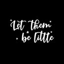 Vinyl Wall Art Decal - Let Them Be Little - 8" x 15" - Modern Inspirational Cute Design Sticker For Children Bedroom Home Baby Nursery Daycare Kids Room Decor 1