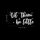 Vinyl Wall Art Decal - Let Them Be Little - 8" x 15" - Modern Inspirational Cute Design Sticker For Children Bedroom Home Baby Nursery Daycare Kids Room Decor 4