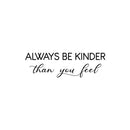 Vinyl Wall Art Decal - Always Be Kinder Than You Feel - Modern Inspirational Lovely Optimistic Quote Sticker For Home Bedroom Closet Living Room Coffee Shop Storefront Decor 1