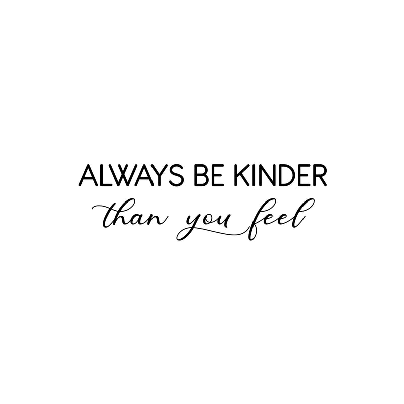 Vinyl Wall Art Decal - Always Be Kinder Than You Feel - Modern Inspirational Lovely Optimistic Quote Sticker For Home Bedroom Closet Living Room Coffee Shop Storefront Decor 1