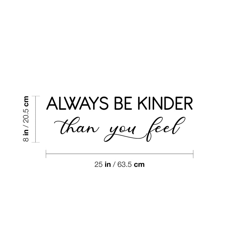 Vinyl Wall Art Decal - Always Be Kinder Than You Feel - 8" x 25" - Modern Lovely Inspiring Self Esteem Quote Sticker For Home Kids Bedroom Playroom Classroom Playground Daycare Decor 4