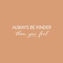 Vinyl Wall Art Decal - Always Be Kinder Than You Feel - Modern Inspirational Lovely Optimistic Quote Sticker For Home Bedroom Closet Living Room Coffee Shop Storefront Decor 5