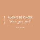 Vinyl Wall Art Decal - Always Be Kinder Than You Feel - 8" x 25" - Modern Lovely Inspiring Self Esteem Quote Sticker For Home Kids Bedroom Playroom Classroom Playground Daycare Decor 4