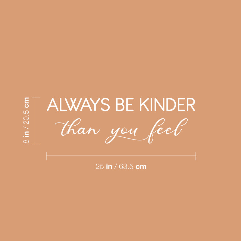 Vinyl Wall Art Decal - Always Be Kinder Than You Feel - 8" x 25" - Modern Lovely Inspiring Self Esteem Quote Sticker For Home Kids Bedroom Playroom Classroom Playground Daycare Decor 4