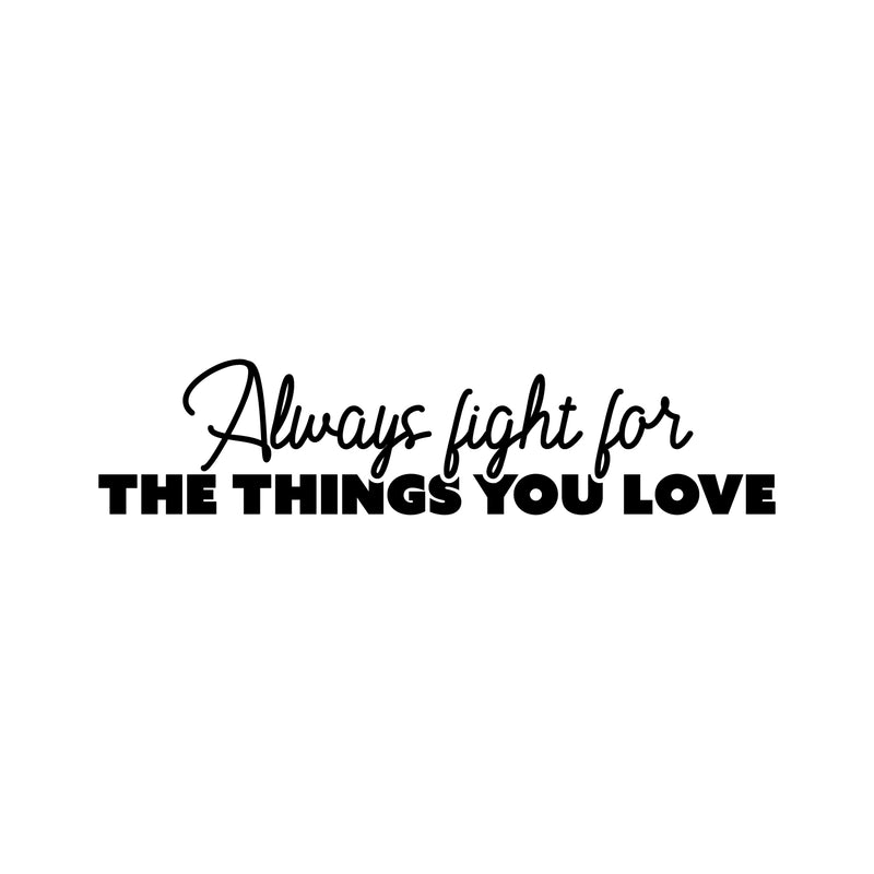 Vinyl Wall Art Decal - Always Fight For The Things You Love - Modern Lovely Inspiring Self Esteem Quote Sticker For Home Bedroom Living Room Classroom Office Coffee Shop Decor 1