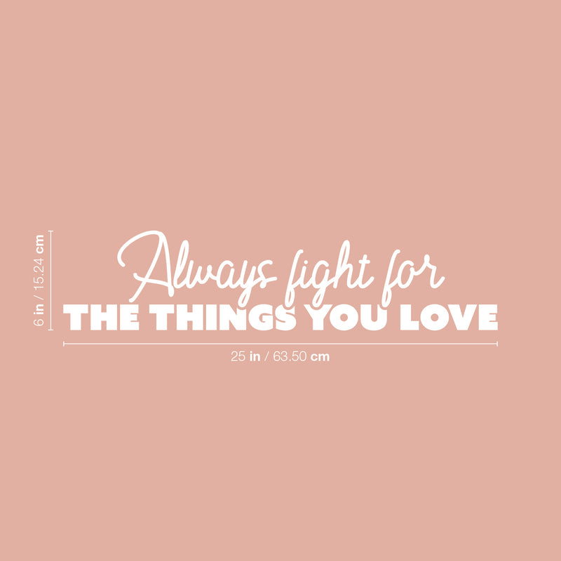 Vinyl Wall Art Decal - Always Fight For The Things You Love - 6" x 25" - Modern Lovely Inspiring Self Esteem Quote Sticker For Home Bedroom Living Room Classroom Office Coffee Shop Decor 4