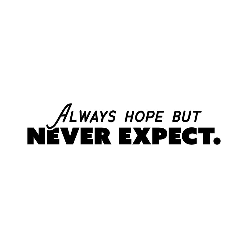 Vinyl Wall Art Decal - Always Hope But Never Expect. - 5" x 25" - Trendy Optimistic Good Vibes Sticker For Home Bedroom Playroom Living Room School Office Coffee Shop Store Decor 1