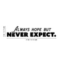 Vinyl Wall Art Decal - Always Hope But Never Expect. - Trendy Optimistic Good Vibes Sticker For Home Bedroom Playroom Living Room School Office Coffee Shop Store Decor 4