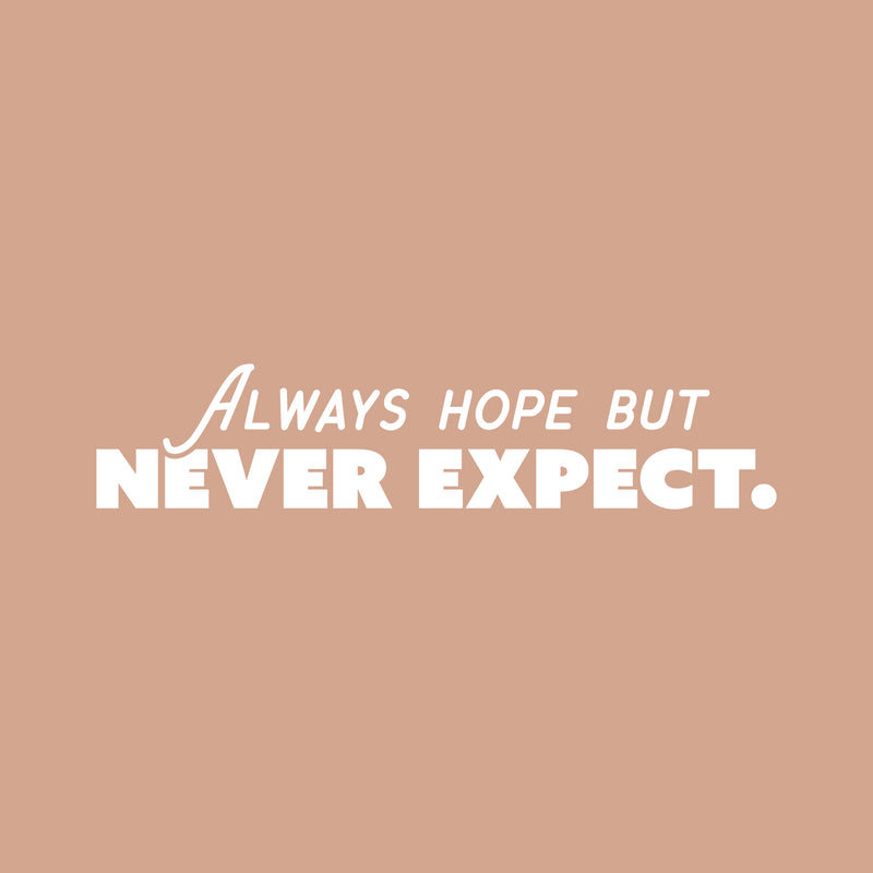 Vinyl Wall Art Decal - Always Hope But Never Expect. - 5" x 25" - Trendy Optimistic Good Vibes Sticker For Home Bedroom Playroom Living Room School Office Coffee Shop Store Decor 1