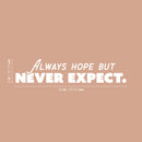 Vinyl Wall Art Decal - Always Hope But Never Expect. - 5" x 25" - Trendy Optimistic Good Vibes Sticker For Home Bedroom Playroom Living Room School Office Coffee Shop Store Decor 4