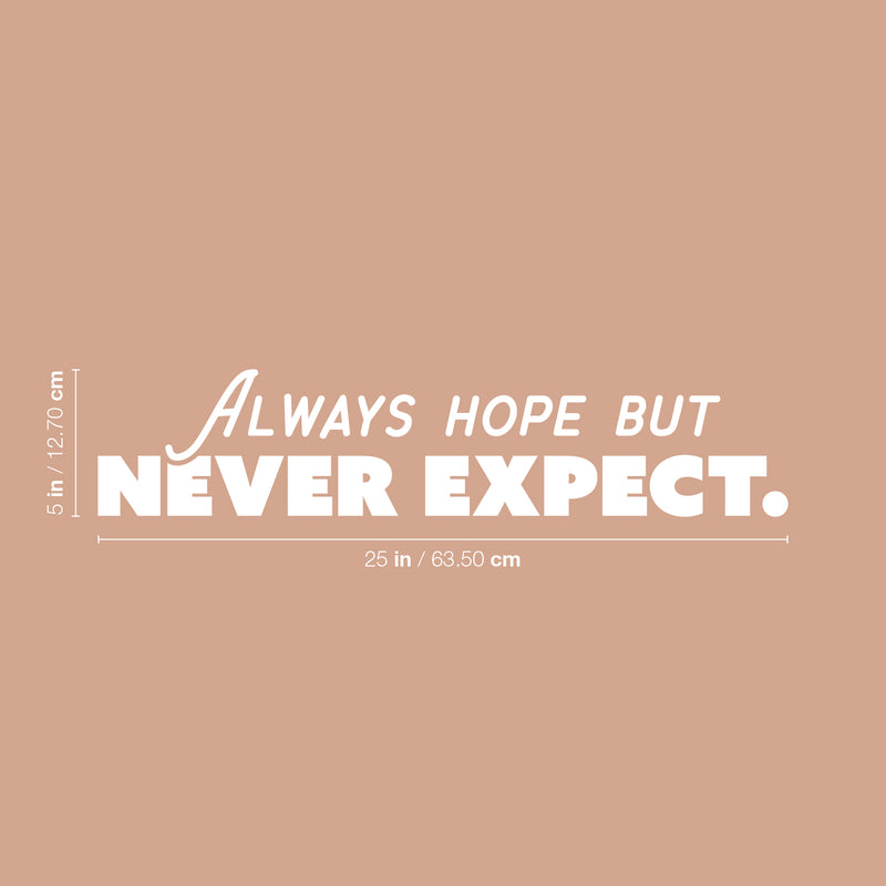 Vinyl Wall Art Decal - Always Hope But Never Expect. - 5" x 25" - Trendy Optimistic Good Vibes Sticker For Home Bedroom Playroom Living Room School Office Coffee Shop Store Decor 4