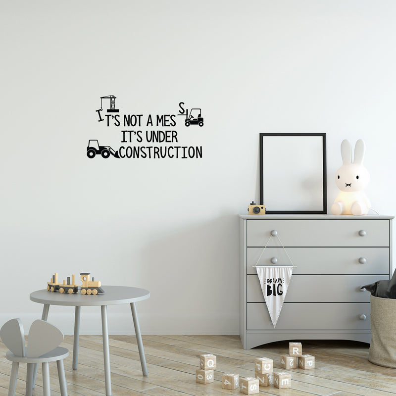 Vinyl Wall Art Decal - It's Not A Mess It's Under Construction - 13.5" x 25" - Trendy Lovely Funny Design Quote Sticker For Toddlers Room Baby's Nursery Playroom Daycare Playground Decor 3