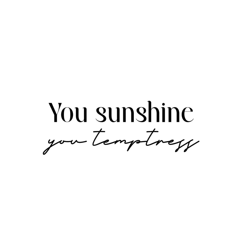 Vinyl Wall Art Decal - You Sunshine You Temptress - 8.5" x 25" - Trendy Inspiring Funny Good Vibes Quote Sticker For Home Bedroom Closet Boutique Beauty Saloon Office Coffee Shop Decor 1