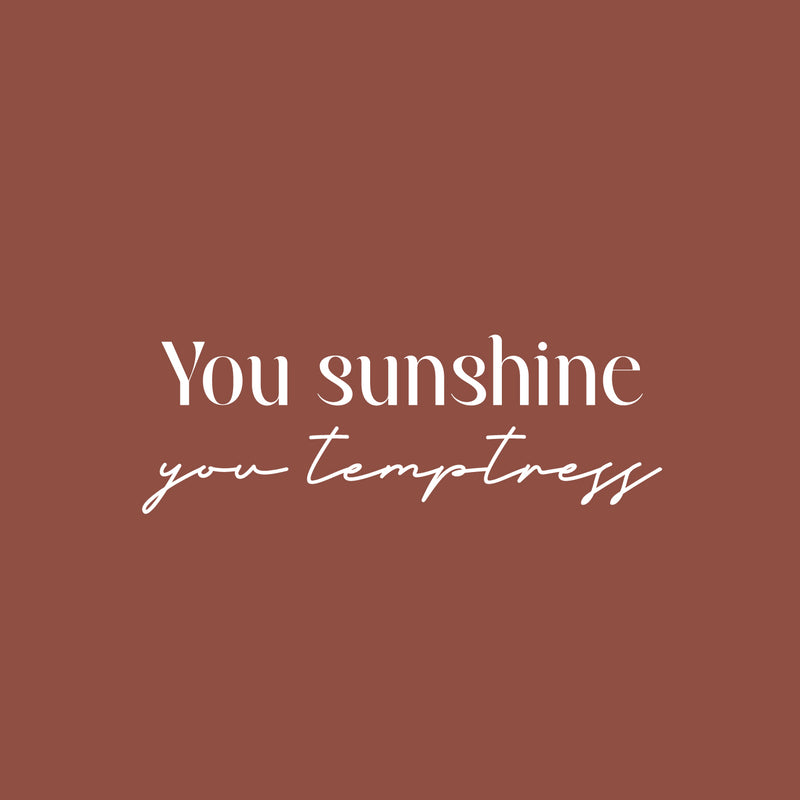 Vinyl Wall Art Decal - You Sunshine You Temptress - 8.5" x 25" - Trendy Inspiring Funny Good Vibes Quote Sticker For Home Bedroom Closet Boutique Beauty Saloon Office Coffee Shop Decor 1