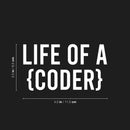Vinyl Wall Art Decal - Life Of A Coder - 2.5" x 4.5" - Modern Motivational Quote For Bedroom Mirror Notebooks Laptops Mugs Thermos Cars Window Bumper Sticker Windows Decor 4