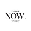 Vinyl Wall Art Decal - Yesterday NOW Tomorrow - 13. Trendy Motivating Positive Lifestyle Quote Sticker For Home Bedroom Living Room Office School Coffee Shop Gym Fitness Decor 1