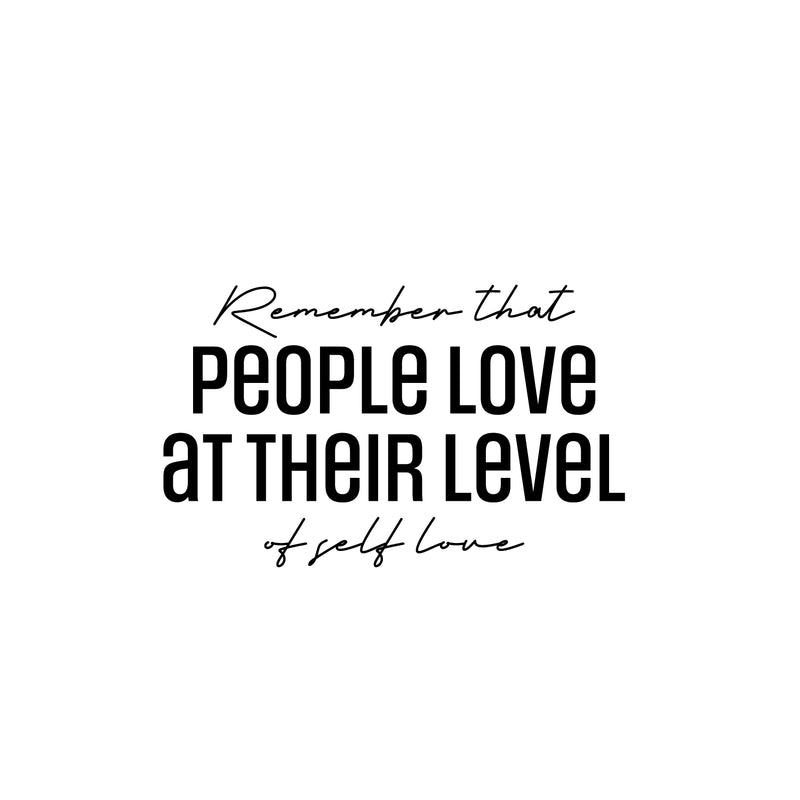 Vinyl Wall Art Decal - Remember That People Love At Their Level Of Self Love - 15. Lovely Self Esteem Quote Sticker For Bedroom Living Room Classroom Office Coffee Shop Decor 1