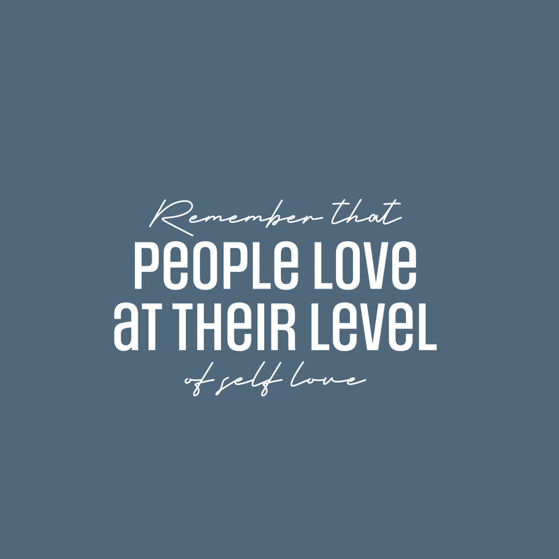 Vinyl Wall Art Decal - Remember That People Love At Their Level Of Self Love - 15.5" x 25" - Lovely Self Esteem Quote Sticker For Bedroom Living Room Classroom Office Coffee Shop Decor 1