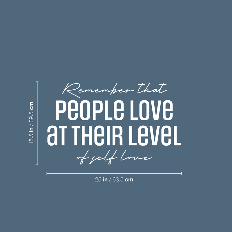 Vinyl Wall Art Decal - Remember That People Love At Their Level Of Self Love - 15.5" x 25" - Lovely Self Esteem Quote Sticker For Bedroom Living Room Classroom Office Coffee Shop Decor 4