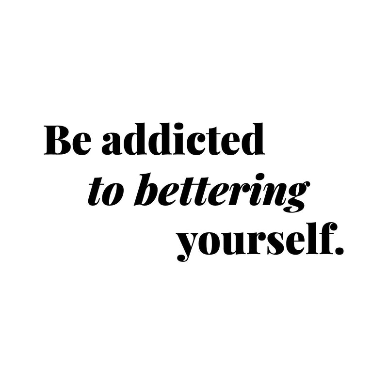 Vinyl Wall Art Decal - Be Addicted To Bettering Yourself - 5.5" x 12" - Inspiring Lovely Positive Self Esteem Quote Sticker For Home Bedroom Closet Living Room Kids Room Office Decor 1