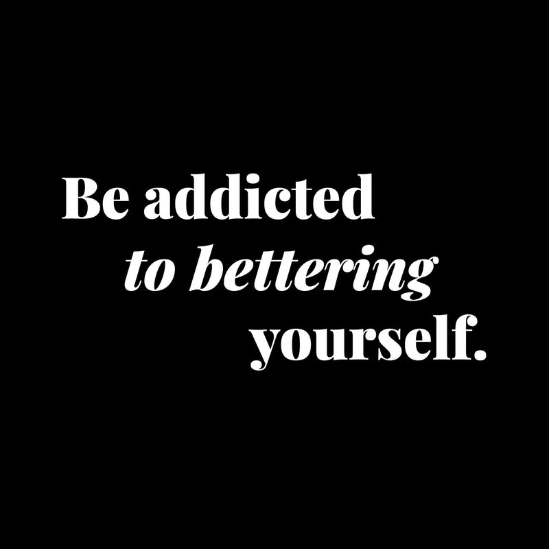 Vinyl Wall Art Decal - Be Addicted To Bettering Yourself - 5.5" x 12" - Inspiring Lovely Positive Self Esteem Quote Sticker For Home Bedroom Closet Living Room Kids Room Office Decor 1