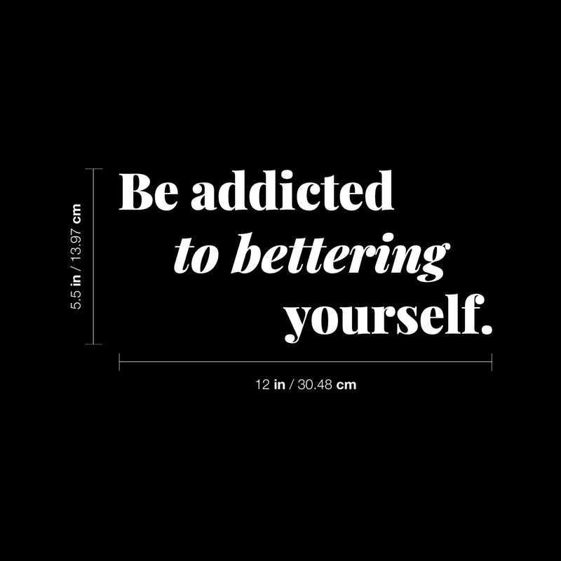 Vinyl Wall Art Decal - Be Addicted To Bettering Yourself - 5.5" x 12" - Inspiring Lovely Positive Self Esteem Quote Sticker For Home Bedroom Closet Living Room Kids Room Office Decor 4