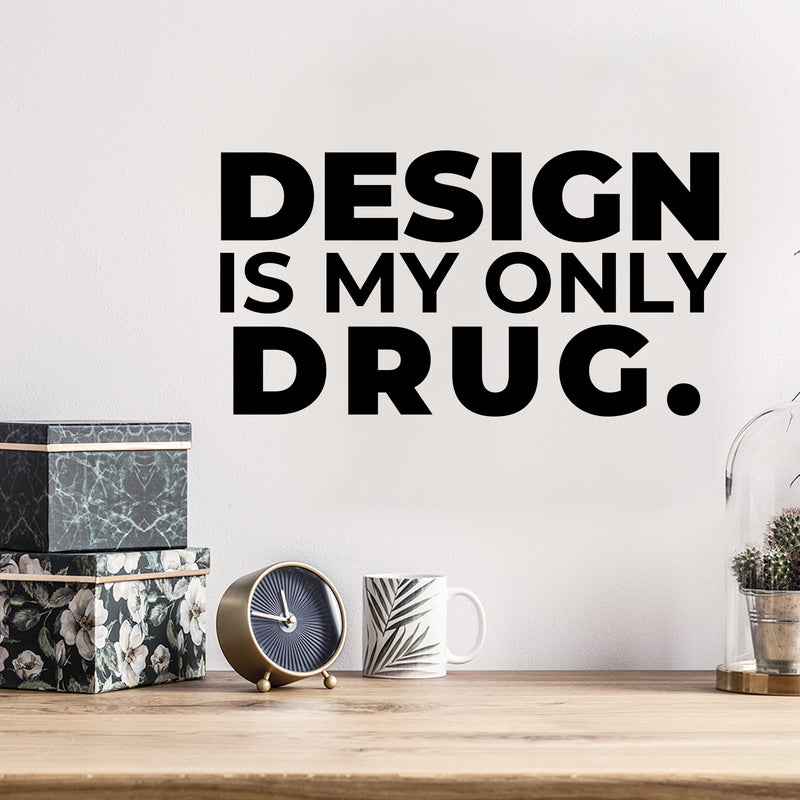 Vinyl Wall Art Decal - Design Is My Only Drug - 5" x 10" - Trendy Motivational Funny Designers Quote Sticker For Home Study School Classroom Office Coffee Shop Decor 2