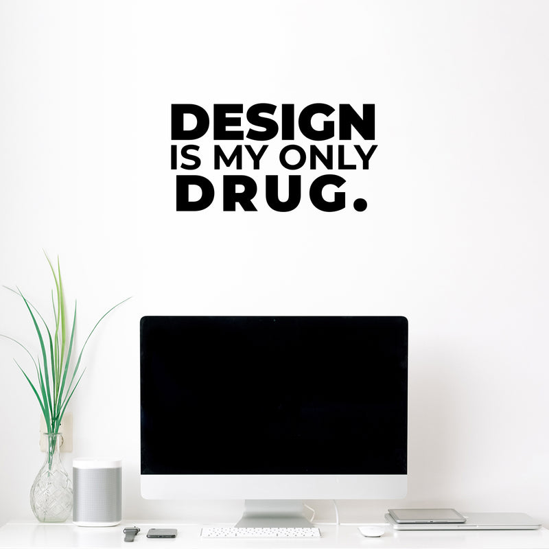 Vinyl Wall Art Decal - Design Is My Only Drug - 5" x 10" - Trendy Motivational Funny Designers Quote Sticker For Home Study School Classroom Office Coffee Shop Decor 3